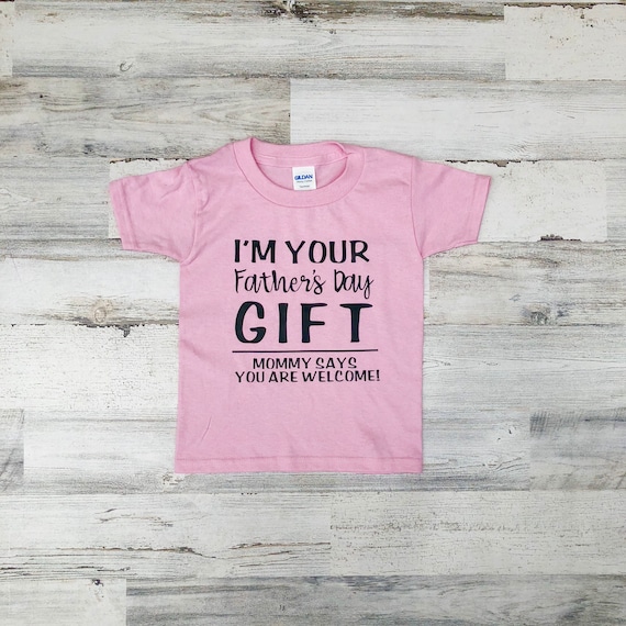 Father's Day Shirt - Im your Father's Day gift Mom says your welcome - Funny Father's Day gift - funny shirt for kids