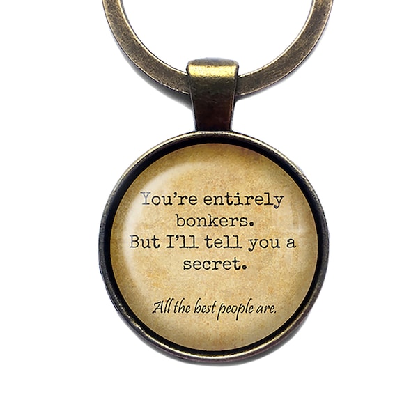 Alice in Wonderland "You're Entirely Bonkers. But I'll tell you a secret. All the best people are." Keychain Keyring