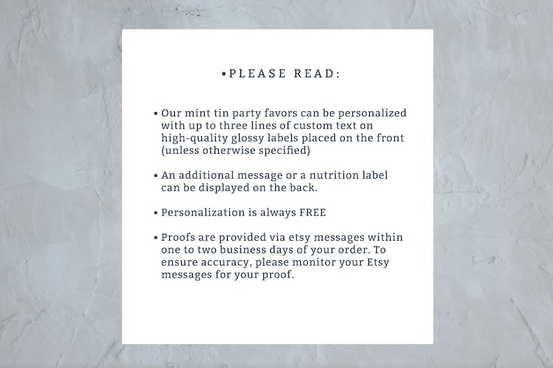 May include: Text on a white background with the heading "PLEASE READ:"  The text explains that mint tin party favors can be personalized with up to three lines of custom text on high-quality glossy labels placed on the front. An additional message or a nutrition label can be displayed on the back. Personalization is always FREE. Proofs are provided via Etsy messages within one to two business days of your order. To ensure accuracy, please monitor your Etsy messages for your proof.