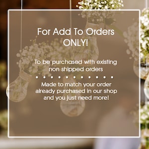 May include: A text graphic with the words "For Add To Orders ONLY!" and "To be purchased with existing non shipped orders. Made to match your order already purchased in our shop and you just need more!" The graphic is set against a background of white flowers in glass bulbs.
