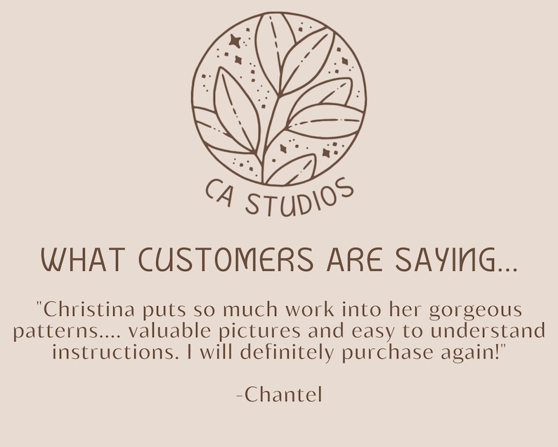 May include: A customer review for CA Studios, a shop that sells digital patterns. The review reads, "Christina puts so much work into her gorgeous patterns... valuable pictures and easy to understand instructions. I will definitely purchase again!" -Chantel