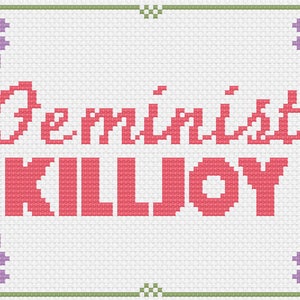 May include: Cross-stitch pattern with a white background and green border. The text "Feminist Killjoy" is in pink. There are purple flowers in each corner.