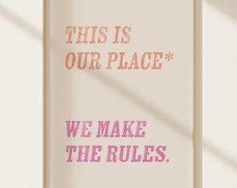 This is our place. We make the rules. | Typography Print | Dorm Room Wall Art | Cute wall decor | Pride wall Art | Swiftie Art poster