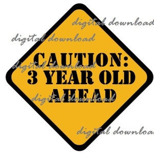 May include: A yellow diamond-shaped sign with a black border. The sign reads "CAUTION: 3 YEAR OLD AHEAD" in bold black letters. The words "digital download" are written in a light grey font around the sign.