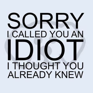 Sorry I Called You an Idiot Funny  SVG, PDF, PNG, eps, dxf Digital Download Cut File for decals, shirts and more