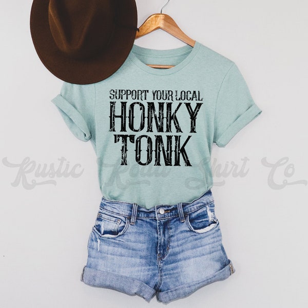 Support Your Local Honky Tonk, Country Music Shirt, Country Girl Shirt, Southern Girl Shirt, Farm Girl Shirt