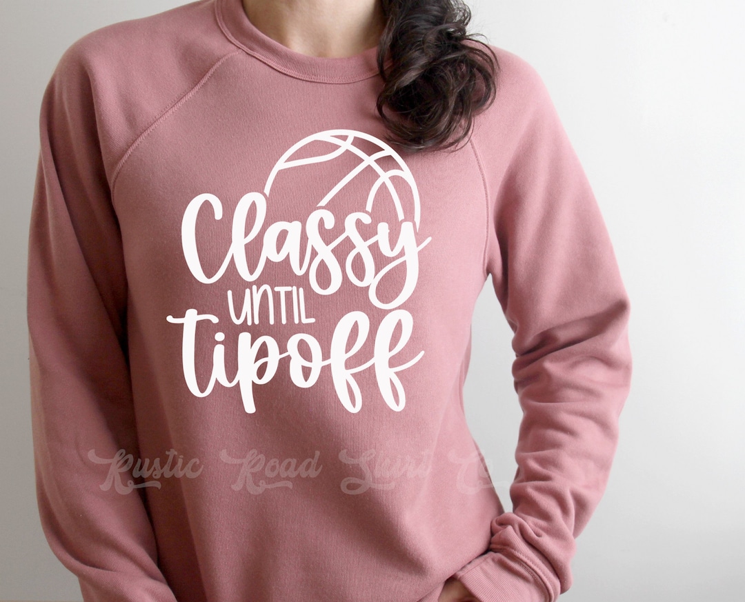Classy Until Tipoff Basketball Sweatshirt Basketball Mom Etsy