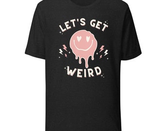 Let's Get Weird Shirt, EDM Shirt, Rave Shirt, Rave Clothes, EDM, Festival, Techno Shirt, Party Shirt, Smiley Face Shirt, camiseta unisex