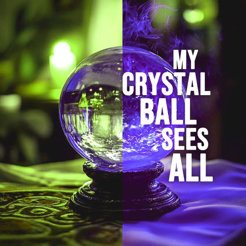 May include: A crystal ball on a decorative stand, split vertically with green and purple lighting. The text "MY CRYSTAL BALL SEES ALL" is displayed in white. The image has a mystical theme.