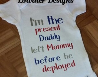 I'm the present daddy left mommy before he deployed, onesie, shirt, Deployment, Military, humor
