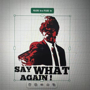 May include: A red and black graphic design featuring a man holding a gun, with the text "SAY WHAT AGAIN!". The design measures 10.05 inches wide by 11.82 inches high.