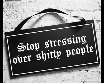 Stop stressing over shitty people sign, black acrylic, goth home, emo, scene, goth decor, acrylic sign