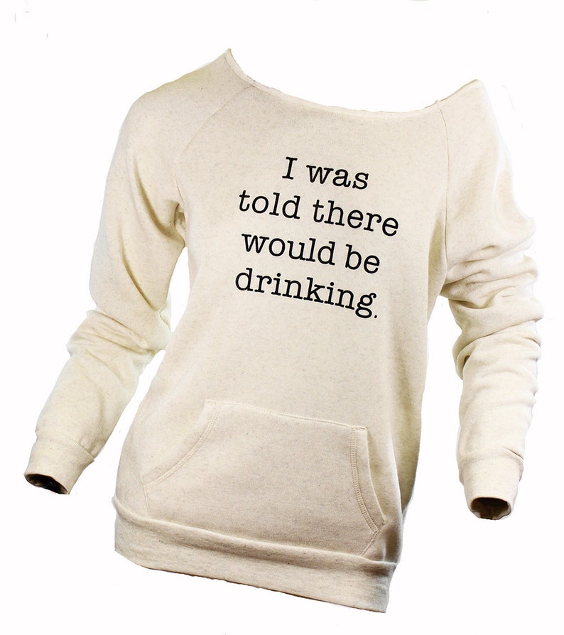 off the shoulder I was told there would be drinking graphic tees for women drinking shirt super comfy. slouhcy sweatshirt