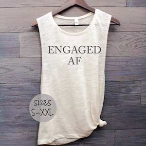 Engaged AF tank, fiancee tank, engaged shirt, engagement gift, bachelorette tank, bride to be, she said yes, muscle tank, funny tshirt