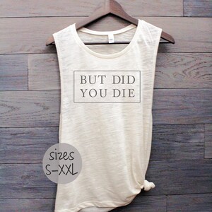 But did you die shirt, workout tank, muscle tank womens, motivational tee, plus size clothing, gym tank, mom shirt, party shirt, funny tee