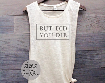 But did you die shirt, workout tank, muscle tank womens, motivational tee, plus size clothing, gym tank, mom shirt, party shirt, funny tee
