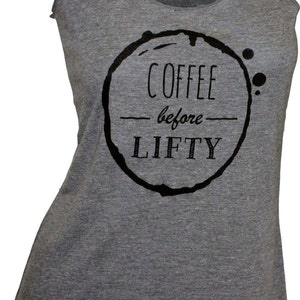 May include: Gray tank top with a black coffee stain graphic that says "Coffee before Lifty".