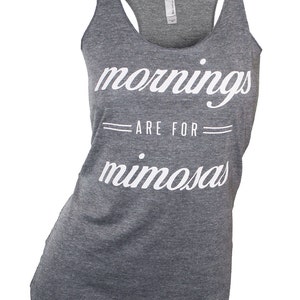 May include: Gray racerback tank top with the text "mornings are for mimosas" in white script. The tank top has a scoop neck and a racerback design. Apparel for casual wear.