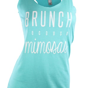 May include: A turquoise tank top with a scoop neck and racerback design. The shirt features the white text "BRUNCH because mimosas" in a bold, sans-serif font and a cursive font. The shirt is made of a soft, lightweight material.