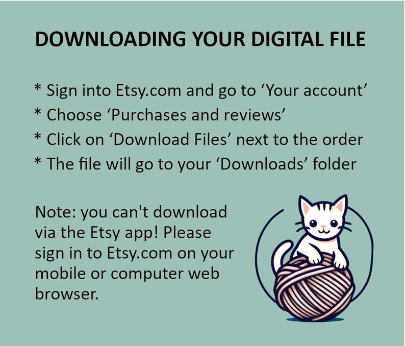 May include: An image with instructions on how to download a digital file from Etsy. The text includes steps to access the file after purchase. A cartoon cat sits on a ball of yarn. The background is a light teal color.