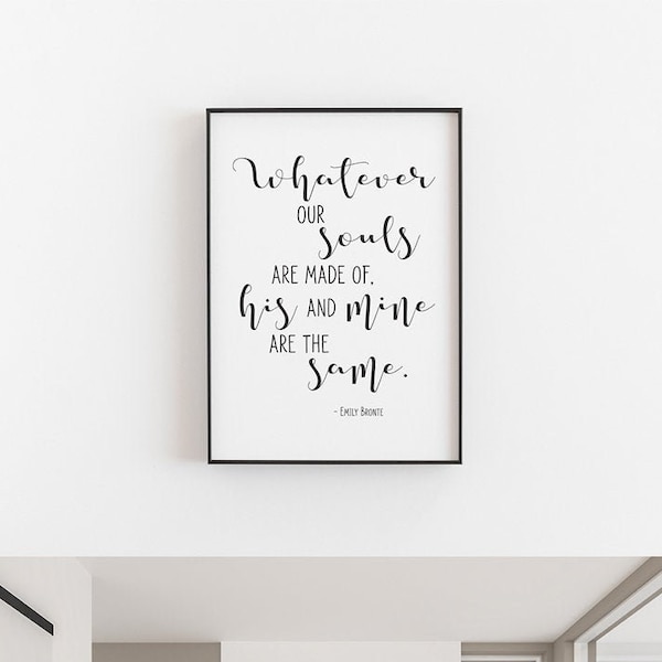 Whatever our souls are made of his and mine are the same quote printable art, Emily Bronte quote, printable wall art, home decor