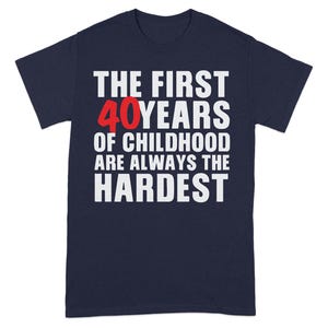 Funny Quote T-Shirt, The First 40 Years of Childhood Parody, Hilarious Graphic Tee, Novelty Humor Shirt, Adult Unisex Top
