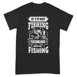 Funny Fishing T-Shirt, If I'm Not Fishing I'm Thinking About Fishing Shirt, Men's Fisherman Gift Tee, Fishing Lover T-Shirt
