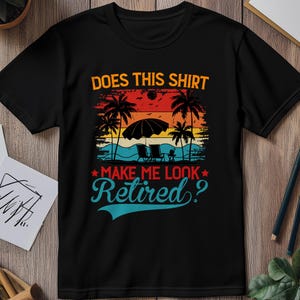 Shirt Make Me Look Retired T-shirt Great Idea  For Birthdays T-Shirts