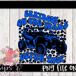 May include: A digital design featuring a black silhouette of an off-road vehicle on a leopard print background. The text "Everybody on the trails gettin tipsy" is in blue bubble letters.