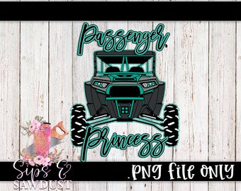 May include: A digital design showing a black and teal off-road vehicle with the words "Passenger Princess" in a script font. The design includes the text "Sips & Sawdust" and "PNG file ONLY" on a white wood background.