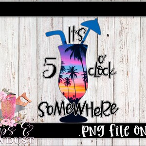 It&#39;s 5 o&#39;clock Somewhere png, sublimation