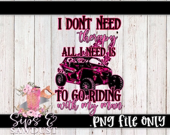 I don't need therapy, all I need is to go riding with my man png, can am png, canam sublimation