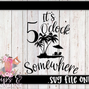 May include: Black and white SVG file design with the text "It's 5 o'clock somewhere" with palm trees and a beach umbrella.