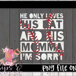 May include: White text on a gray wood background with a baseball graphic. The text reads "He only loves his bat and his momma I'm sorry".