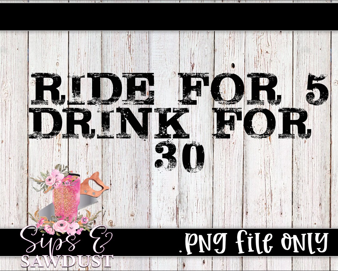 Ride for 5, Drink for 30 Png - Etsy
