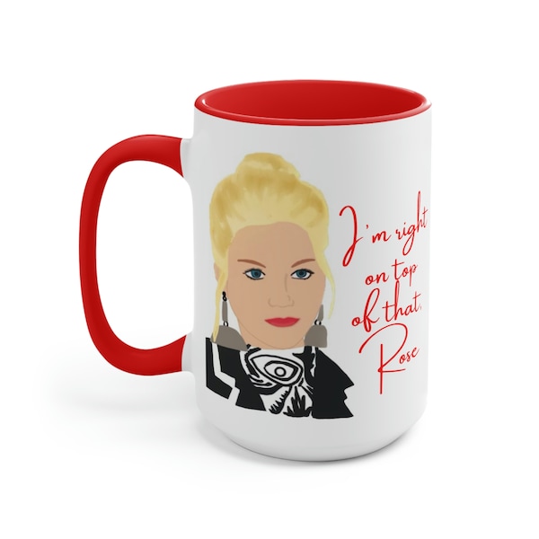 I'm right on top of that, Rose!, 15oz mug