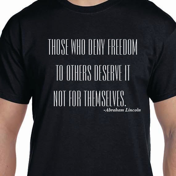 Abraham Lincoln quote, Those who deny freedom to others deserve it not for themselves, Printed 100% Cotton Gift T-Shirt