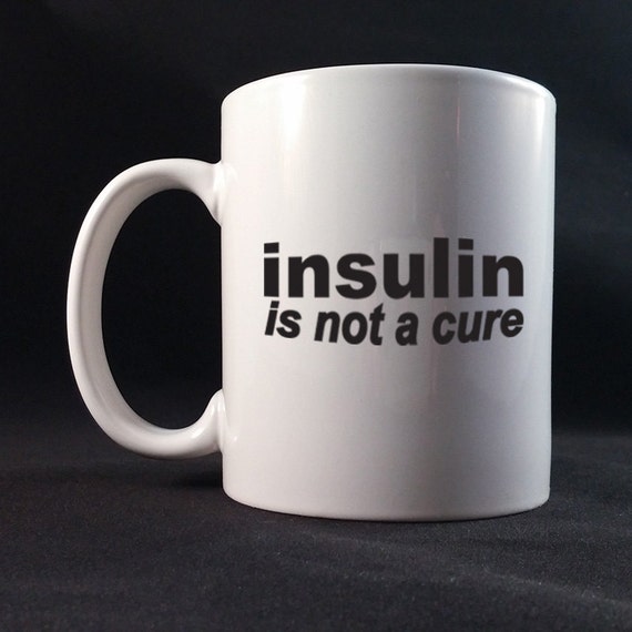 Insulin Is Not A Cure Gift Mug 11 or 15 oz White Ceramic Mug, Diabetes Awareness, Diabetes Fundraiser, Diabetes Gift Mug