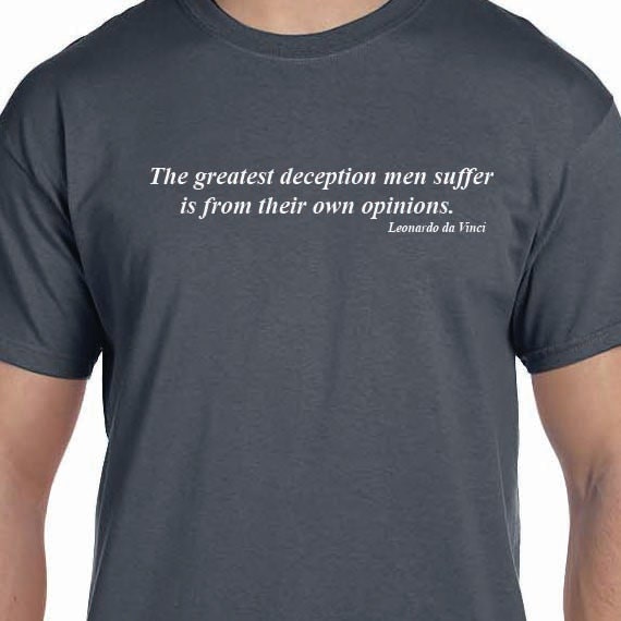 Leonardo da Vinci Quote-The greatest deception men suffer is from their own opinions. 100% Cotton T-Shirt.