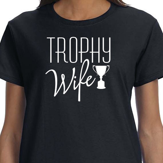 Trophy Wife T-Shirt, Wifey Funny Quote, Wife Funny Saying Printed 100% Cotton Gift T-Shirt