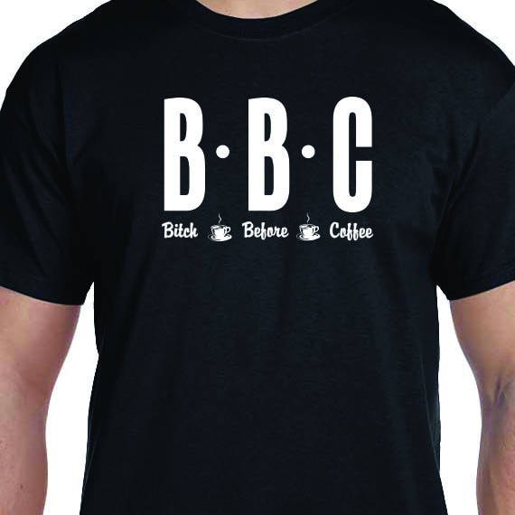 BBC, Bitch Before Coffee, Funny Shirt Printed, Coffee Lover, Coffee T-Shirt, 100% Cotton Gift T-Shirt