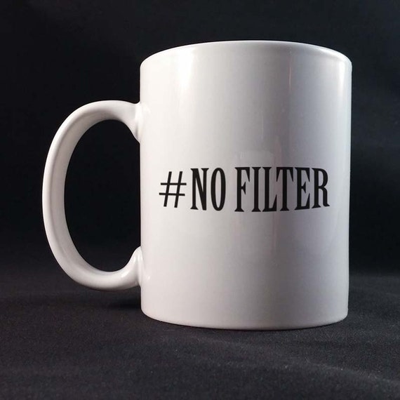 Hashtag #NoFilter Gift Mug 11 or 15 oz White Ceramic Mug