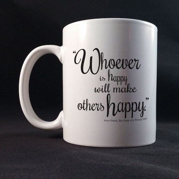 Whoever is happy will make others happy. Anne Frank Saying Gift Mug 11 or 15 oz White Ceramic Mug