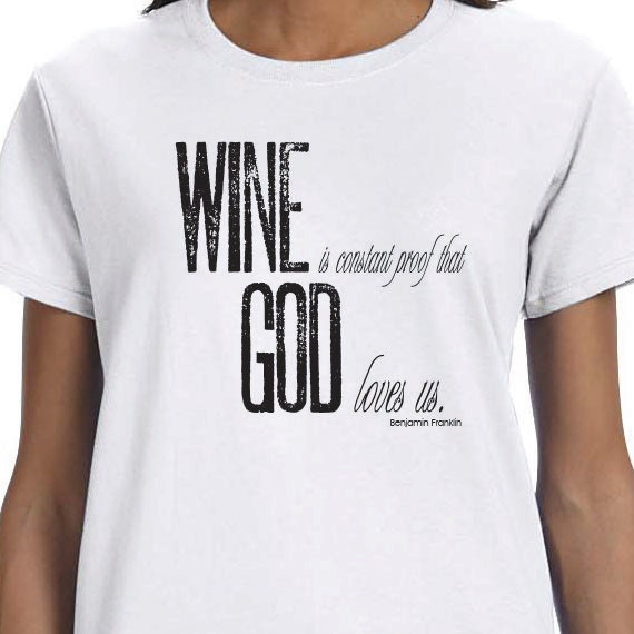 Benjamin Franklin Historical Quote, Wine is constant proof God Loves Us, Funny Quote T-shirt 100% Cotton Unisex and Ladies Gift T-Shirt