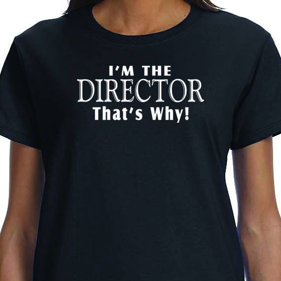 I'm The Director, That's Why, Musical Theater, Broadway, Film Shirt, Director Gift, Movie Shirt, 100% Cotton printed Gift t-shirt.