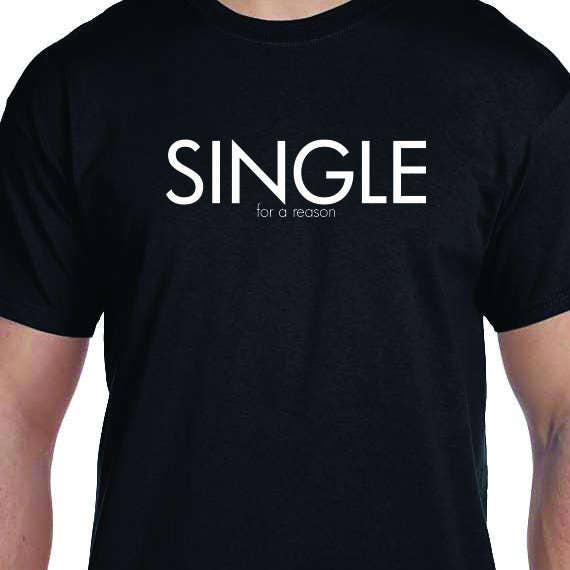 Single For A Reason, Gift T-shirt, Funny Printed T-shirt, 100% Cotton T-shirt.