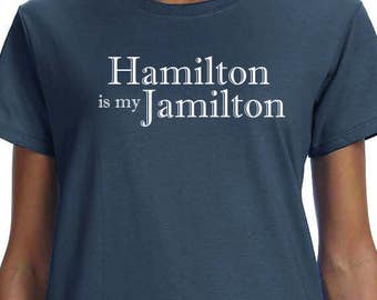 Hamilton Is My Jamilton, Musical Theater, Broadway, History, Alexander Hamilton, Hamilton Shirt, 100% Cotton printed Gift t-shirt.