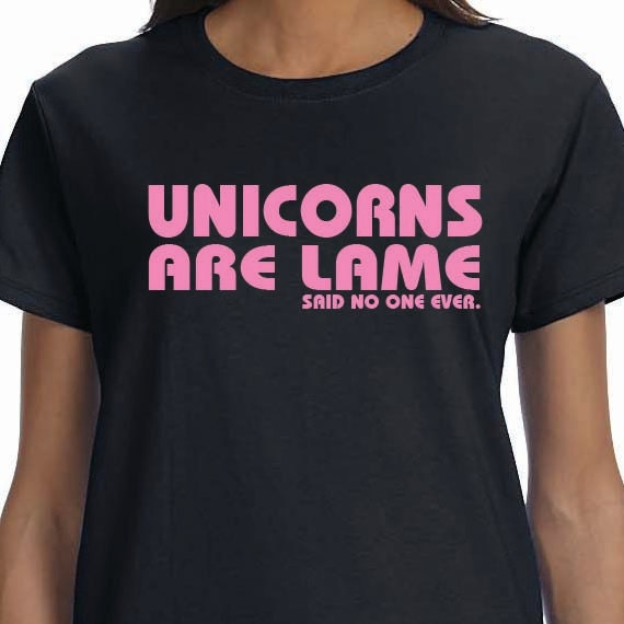 Unicorns Are Lame Said No One Ever Printed 100% Cotton Gift T-Shirt