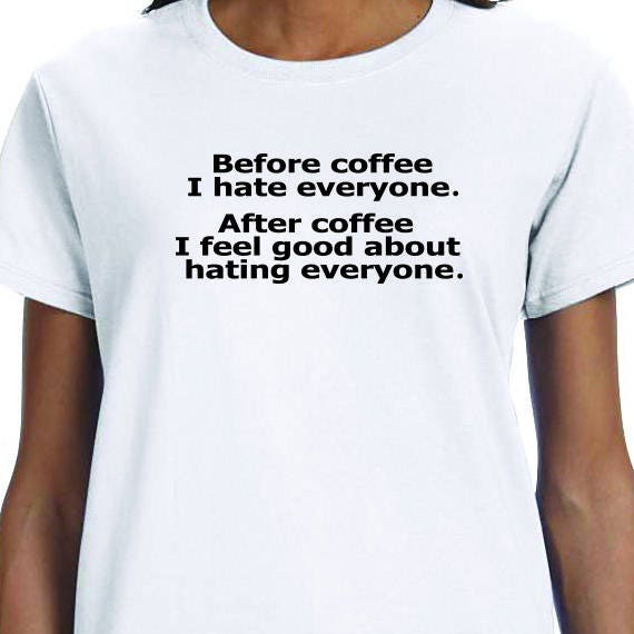 Before Coffee I Hate Everyone, Coffee T-shirt,  Funny T-Shirt, Coffee Lover T-Shirt 100% Cotton printed Gift  t-shirt.