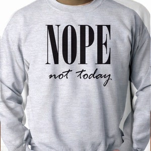 Nope Not Today, Sweatshirt 50/50 Crewneck Sweatshirt, Funny Saying Printed 50/50 Crewneck Sweatshirt